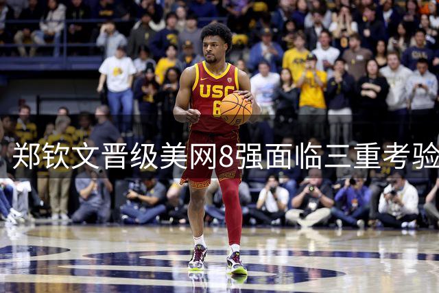 郑钦文晋级美网8强面临三重考验 对阵强敌交手纪录全面落后